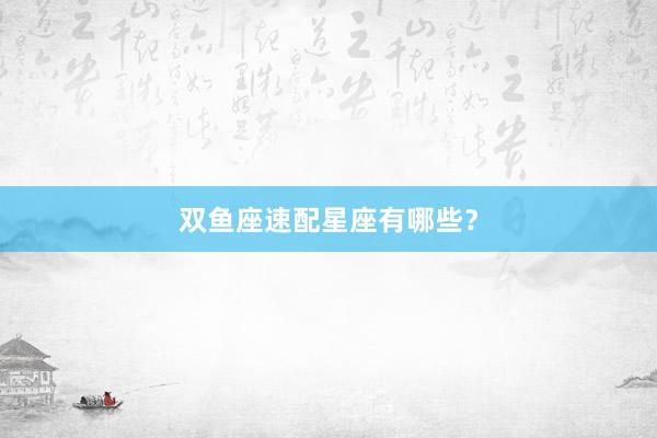 双鱼座速配星座有哪些？